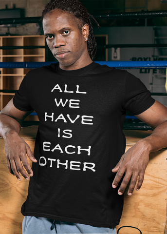 All We Have Is Each Other Adult Unisex Crew